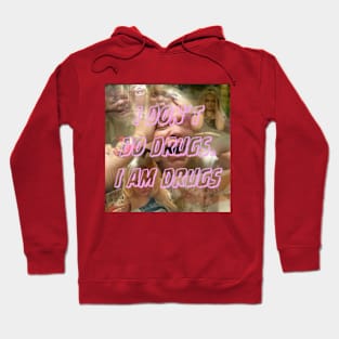 i don’t do drugs. I am drugs. Hoodie